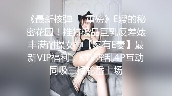 《最新核弹❤️重磅》E嫂的秘密花园！推特极品巨乳反差婊丰满耐操女神【家有E妻】最新VIP福利，KTV淫乱4P互动同吸三根轮番上场