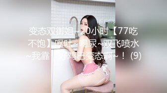 变态双御姐~20小时【77吃不饱】呕吐~喝尿~双飞喷水~我靠，好鸡巴变态啊~！ (9)