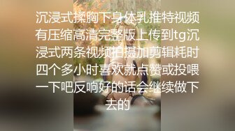 沉浸式揉胸下身体乳推特视频有压缩高清完整版上传到tg沉浸式两条视频拍摄加剪辑耗时四个多小时喜欢就点赞或投喂一下吧反响好的话会继续做下去的