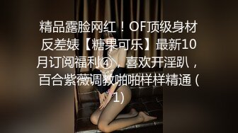 精品露脸网红！OF顶级身材反差婊【糖果可乐】最新10月订阅福利④，喜欢开淫趴，百合紫薇调教啪啪样样精通 (1)