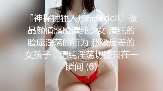 『神探狸狸人形玩偶doll』极品颜值露脸清纯少女 清纯的脸庞淫荡的行为 超级反差的女孩子，清纯淫荡切换只在一瞬间 (6)