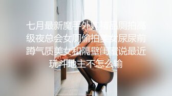 七月最新魔手外购精品厕拍高级夜总会女厕偷拍美女尿尿前蹲气质美女和隔壁闺蜜说最近玩斗地主不怎么输