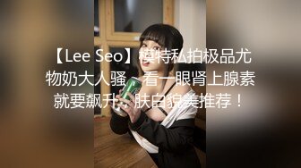 【Lee Seo】模特私拍极品尤物奶大人骚，看一眼肾上腺素就要飙升，肤白貌美推荐！