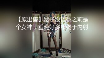 【原出售】嫂子没怀孕之前是个女神，垂涎好多年终于内射了！