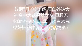 【超强乱伦】自称原创外站大神高中表妹是我女友 原版无水印钻石贴作品集，嗲声嗲气嫩妹被各种玩肏，对话精彩 (2)