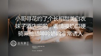 小哥寻花约了个长相甜美白衣妹子酒店啪啪，调情摸奶口硬骑乘抽插呻吟娇喘非常诱人