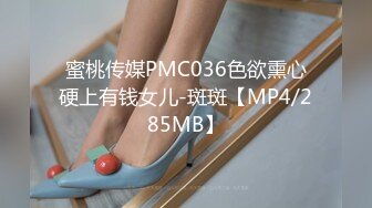 蜜桃传媒PMC036色欲熏心硬上有钱女儿-斑斑【MP4/285MB】