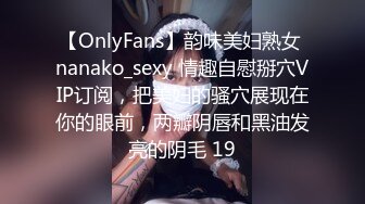 【OnlyFans】韵味美妇熟女 nanako_sexy 情趣自慰掰穴VIP订阅，把美妇的骚穴展现在你的眼前，两瓣阴唇和黑油发亮的阴毛 19