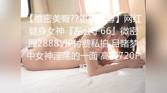 【维密美臀??重磅微博】网红健身女神『左公子66』微密圈2888VIP付费私拍 目睹梦中女神淫荡的一面 高清720P版