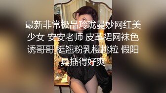 最新非常极品玲珑曼妙网红美少女 安安老师 皮革裙网袜色诱哥哥 挺翘粉乳樱桃粒 假阳具插得好爽