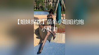 【姐妹探花】苗条小姐姐约炮小鲜肉