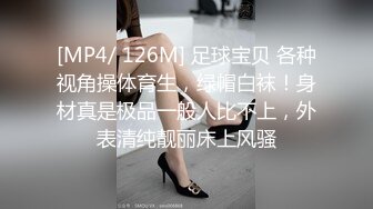 [MP4/ 126M] 足球宝贝 各种视角操体育生，绿帽白袜！身材真是极品一般人比不上，外表清纯靓丽床上风骚