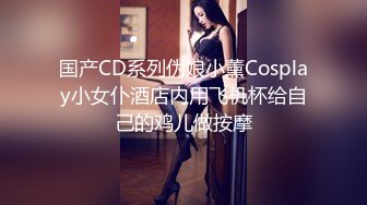 国产CD系列伪娘小薰Cosplay小女仆酒店内用飞机杯给自己的鸡儿做按摩