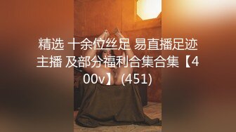 精选 十余位丝足 易直播足迹主播 及部分福利合集合集【400v】 (451)