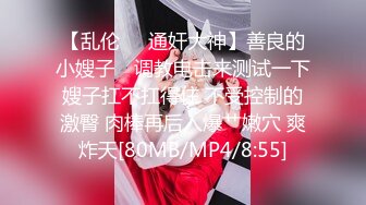 【乱伦❤️通奸大神】善良的小嫂子✿ 调教电击来测试一下嫂子扛不扛得住 不受控制的激臀 肉棒再后入爆艹嫩穴 爽炸天[80MB/MP4/8:55]