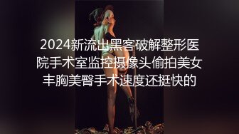 2024新流出黑客破解整形医院手术室监控摄像头偷拍美女丰胸美臀手术速度还挺快的