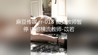 麻豆传媒 rr-018 痴女教师暂停 肉慾横流教师-苡若