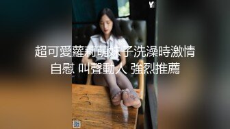 超可愛蘿莉萌妹子洗澡時激情自慰 叫聲動人 強烈推薦