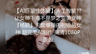 【AI巨星性体验】人工智能??让女神下海不是梦之完美女神『杨颖』无套爆操内射极品女神 超完美AI制作 高清1080P原版