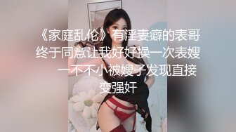 《家庭乱伦》有淫妻癖的表哥终于同意让我好好操一次表嫂❤️一不不小被嫂子发现直接变强奸