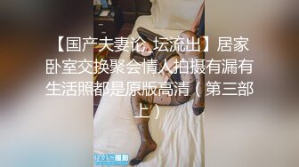 【国产夫妻论_坛流出】居家卧室交换聚会情人拍摄有漏有生活照都是原版高清（第三部上）