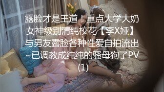 露脸才是王道！重点大学大奶女神级别清纯校花【李X娅】与男友露脸各种性爱自拍流出~已调教成纯纯的骚母狗了PV (1)