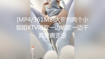 [MP4/361MB]大哥约两个小姐姐KTV唱歌一边唱歌一边干真是爽歪歪