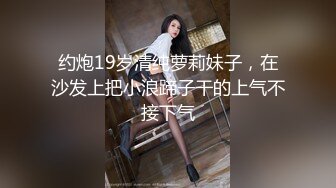 约炮19岁清纯萝莉妹子，在沙发上把小浪蹄子干的上气不接下气