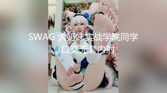 SWAG 大奶妹实战学院同学，口交无套内射