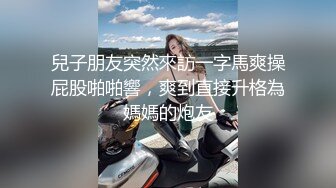 兒子朋友突然來訪一字馬爽操屁股啪啪響，爽到直接升格為媽媽的炮友