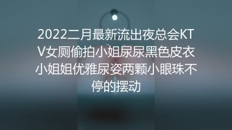 2022二月最新流出夜总会KTV女厕偷拍小姐尿尿黑色皮衣小姐姐优雅尿姿两颗小眼珠不停的摆动