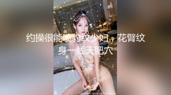 约操很能喷豹纹少妇，花臂纹身一线天肥穴