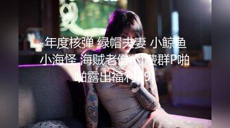 -年度核弹 绿帽夫妻 小鲸鱼 小海怪 海贼老僧 付费群P啪啪露出福利 (9)