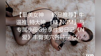 【最美女神❤️极品推荐】牛逼推_特大神 『KI_NGM』与专属小母G分享性爱日记《N爱》丰臀美穴各种操 (2)