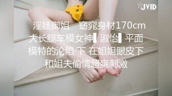 ✿淫娃御姐✿ 窈窕身材170cm大长腿车模女神▌淑怡▌平面模特的沦陷 下 在姐姐眼皮下和姐夫偷情超爽刺激