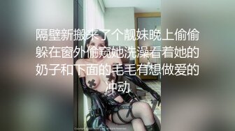 隔壁新搬来了个靓妹晚上偷偷躲在窗外偷窥她洗澡看着她的奶子和下面的毛毛有想做爱的冲动