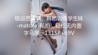 极品芭蕾舞、舞蹈训练学生妹-matcha-私拍，轻松无内壹字马展示1315P+69V