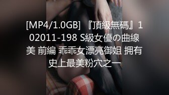 [MP4/1.0GB] 『頂級無碼』102011-198 S級女優の曲線美 前編 乖乖女漂亮御姐 拥有史上最美粉穴之一