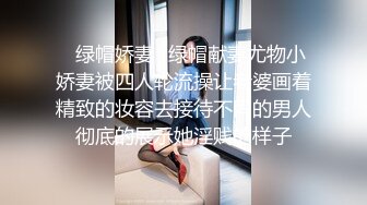 ✿绿帽娇妻✿绿帽献妻尤物小娇妻被四人轮流操让老婆画着精致的妆容去接待不同的男人彻底的展示她淫贱的样子