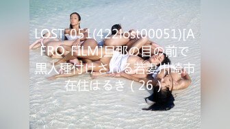 LOST-051(422lost00051)[AFRO-FILM]旦那の目の前で黒人種付けされる若妻川崎市在住はるき（26）