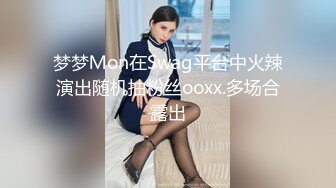 梦梦Ｍon在Swag平台中火辣演出随机抽粉丝ooxx.多场合露出