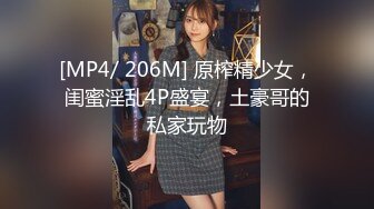 [MP4/ 206M] 原榨精少女，闺蜜淫乱4P盛宴，土豪哥的私家玩物