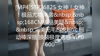 [MP4]STP26825 女神！女神！极品尤物来袭&nbsp;&nbsp;168CM极品美腿&nbsp;&nbsp;完美无毛白虎粉穴 振动棒深插 换装极度诱惑 VIP0600