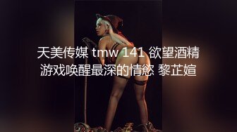 天美传媒 tmw 141 欲望酒精游戏唤醒最深的情慾 黎芷媗