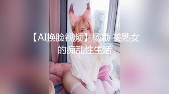 【AI换脸视频】杨颖 美熟女的痴乱性生活