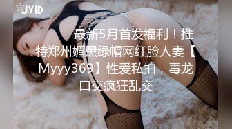 ⚫️⚫️最新5月首发福利！推特郑州媚黑绿帽网红脸人妻【Myyy369】性爱私拍，毒龙口交疯狂乱交