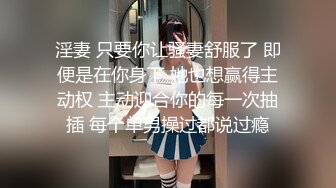 淫妻 只要你让骚妻舒服了 即便是在你身下 她也想赢得主动权 主动迎合你的每一次抽插 每个单男操过都说过瘾