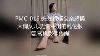 PMC-016.斑斑.绿帽父亲怒操大胸女儿.无套中出的乱伦报复.蜜桃影像传媒