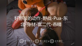 好舒服的动作-野战-Pua-东北-身材-富二代-吞精