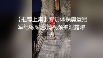 【推荐上集】专访体操奥运冠军纪练深,激情视频被泄露曝光